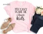 You Can't Scare Me I Have Kids Funny Mom Shirt Gift
