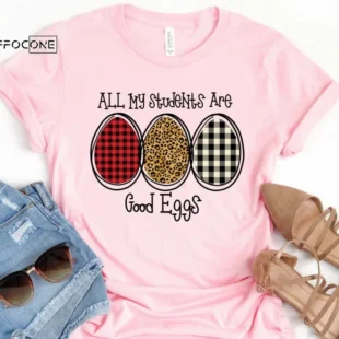 All of my Students are Good Eggs Shirt Teacher Easter Shirt