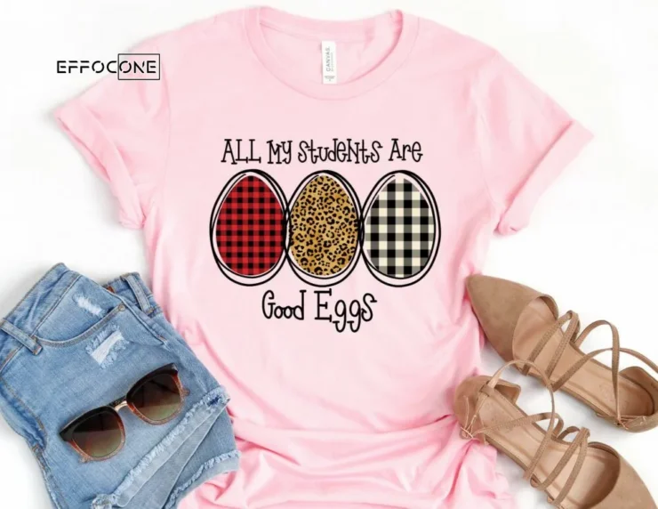 All of my Students are Good Eggs Shirt Teacher Easter Shirt