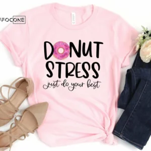 Donut Stress Just Do Your Best, Testing Shirt