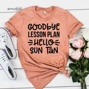 Goodbye Lesson Plan Hello Sun Tan, Teacher Vacation Shirt