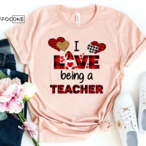 I Love Being a Teacher Shirt Teacher Valentine Shirt
