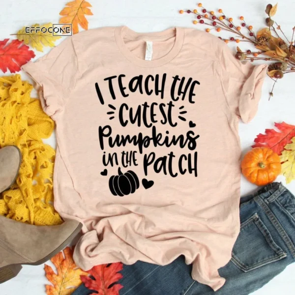 I Teach the Cutest Pumpkins in the Patch Shirt
