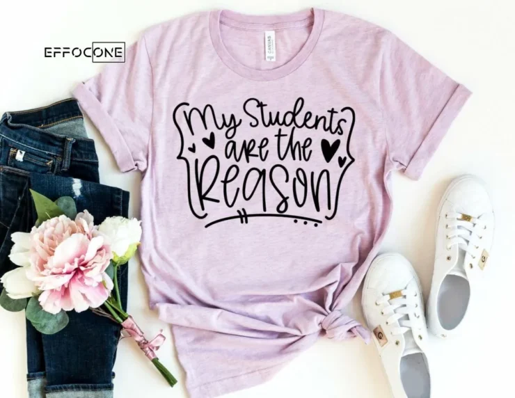 My Students are the Reason Design 2, Teacher Shirts