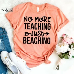 No More Teaching Just Beaching, Teacher Vacation Shirt