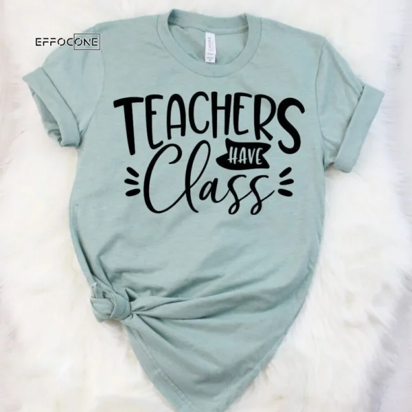 Teachers Have Class, Kindergarten Teacher Tee, Teacher
