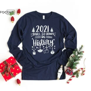 2021 You'll go Down In History Shirt,Christmas Shirt, Xmas Shirt, Funny Christmas Shirt, Women's Christmas Shirt, New Years Shirt