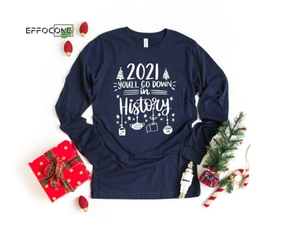 2021 You'll go Down In History Shirt,Christmas Shirt, Xmas Shirt, Funny Christmas Shirt, Women's Christmas Shirt, New Years Shirt