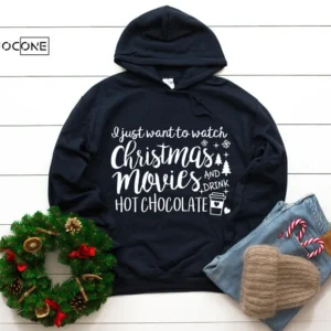 I Just Want to Watch Christmas Movies & Drink Hot Cocoa ,Christmas Hoodie,Christmas Shirt, Christmas Movies Shirt, Christmas T-Shirt