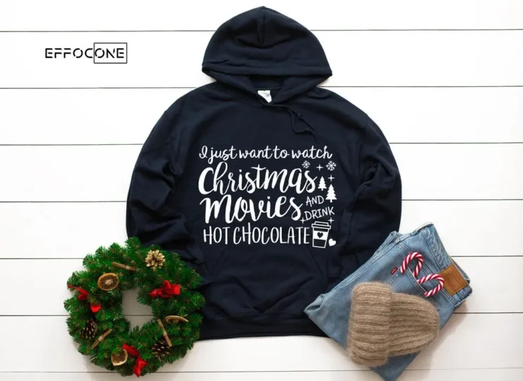 I Just Want to Watch Christmas Movies & Drink Hot Cocoa ,Christmas Hoodie,Christmas Shirt, Christmas Movies Shirt, Christmas T-Shirt