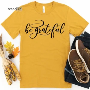 Be grateful Thanksgiving Shirt, Thanksgiving t shirt womens, family thanksgiving shirts, funny Thanksgiving 2021 t-shirts long sleeve