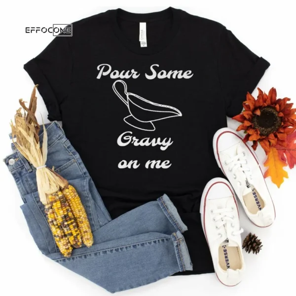 Pour Some Gravy on me Thanksgiving Shirt, Thanksgiving t shirt womens, funny Thanksgiving 2021 t-shirts long sleeve