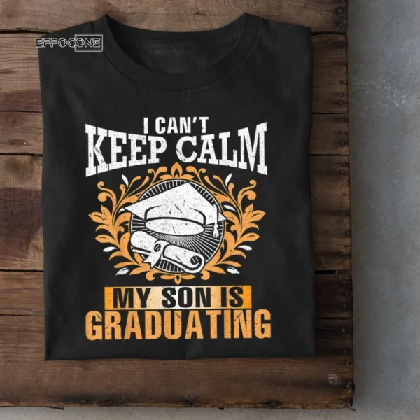 I Can't Keep Calm When My Son Graduates Happy Senior Shirt