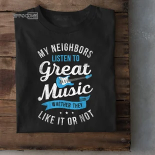 My Neighbors Listen To Great Music T-Shirt Funny Guitar Gift