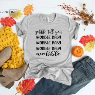 Gobble Till You Shirt Wobble Baby Wobble Baby Wobble Shirt