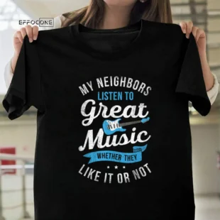 My Neighbors Listen To Great Music T-Shirt Funny Guitar Gift