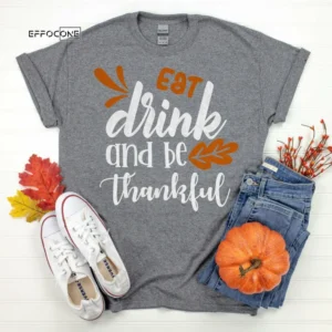 Eat Drink and Be Thankful Thanksgiving Shirt, Thanksgiving t shirt womens, family thanksgiving shirts, t-shirts long sleeve