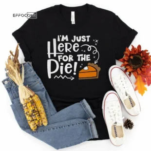 Im here for the Pie! Thanksgiving Shirt, Thanksgiving t shirt womens, funny Thanksgiving 2021 t-shirts long sleeve