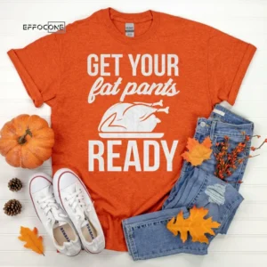 Get your fat pants ready Thanksgiving Shirt, Thanksgiving t shirt womens, funny Thanksgiving 2021 t-shirts long sleeve