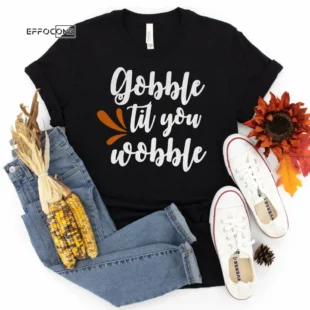 Gobble Til you Wobble Thanksgiving Shirt, Thanksgiving t shirt womens, family thanksgiving shirts, t-shirts long sleeve