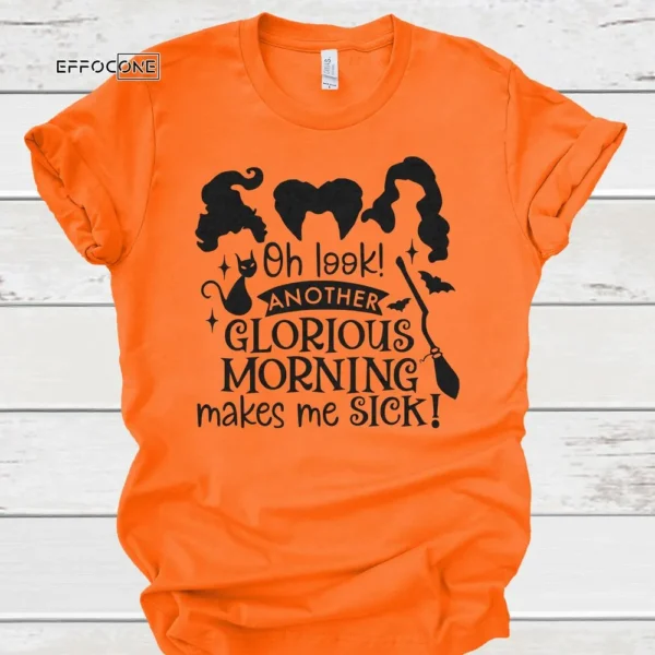 Oh Look Another Glorious Morning Makes Me Sick Halloween Shirt, Trick or Treat t-shirt, Funny Halloween Shirt Sanderson Sisters Shirt