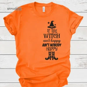 If The Witch Ain't Happy, Ain't Nobody Happy, Halloween Shirt, Trick or Treat t-shirt, Funny Halloween Shirt, Gay Halloween Shirt
