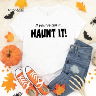 If You've Got it, Haunt It Halloween Shirt, Trick or Treat t-shirt, Funny Halloween Shirt, Sexy Halloween Tee Shirt t shirt