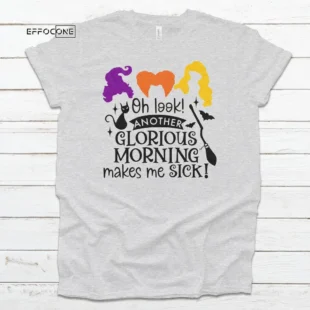 Oh Look Another Glorious Morning Makes Me Sick Halloween Shirt, Trick or Treat t-shirt, Funny Halloween Shirt Sanderson Sisters Shirt