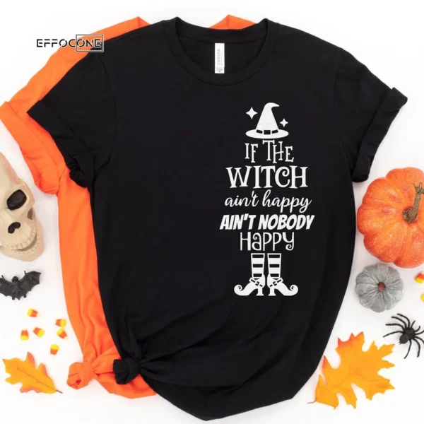 If The Witch Ain't Happy, Ain't Nobody Happy, Halloween Shirt, Trick or Treat t-shirt, Funny Halloween Shirt, Gay Halloween Shirt