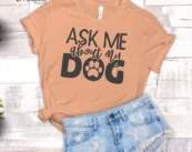 Ask Me About My Dog T-Shirt