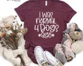 I Was Normal 4 Dogs Ago T-Shirt