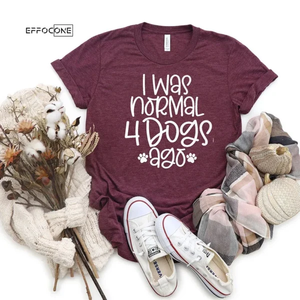 I Was Normal 4 Dogs Ago T-Shirt