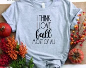 I Think I Love Fall Most Of All T-Shirt