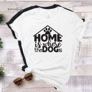 Home Is Where The Dog Is T-Shirt