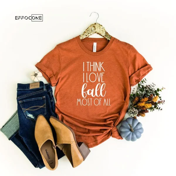 I Think I Love Fall Most Of All T-Shirt
