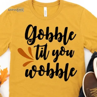 Gobble Til you Wobble Thanksgiving T-Shirt