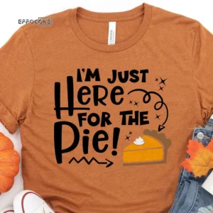 Im here for the Pie Thanksgiving T-Shirt