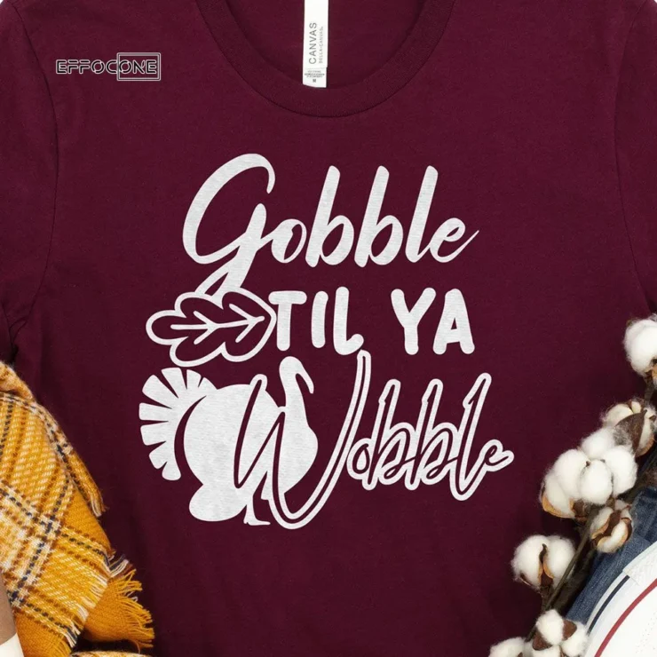 Gobble Til Ya Wobble Thanksgiving T-Shirt