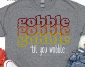 Gobble Gobble Gobble Till You WobbleThanksgiving T-Shirt