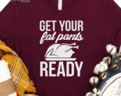 Get your fat pants ready Thanksgiving T-Shirt