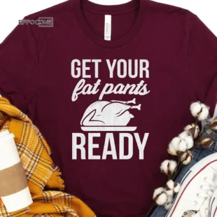 Get your fat pants ready Thanksgiving T-Shirt