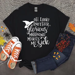 Oh Look ANOTHER GLORIOUS MORNING makes me sick Halloween T-shirt