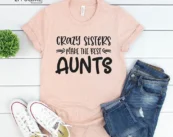 Crazy Sister Makes The Best Aunts T-Shirt