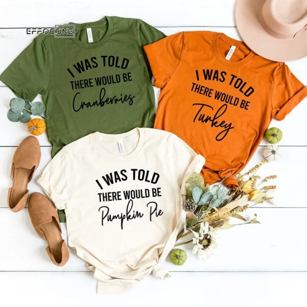 I Was Told There Would Be Pumpkin Pie Thankgiving T-Shirt