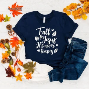 Fall For Jesus He Never Leaves Thanksgiving T-shirt