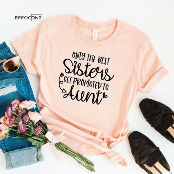 Only The Best Sister Get Promoted To Aunt T-Shirt
