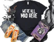 We're All Mad Here Halloween T-shirt