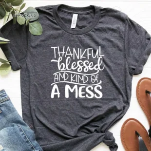 Thankful Blessed And Kind Of Mess T-Shirt