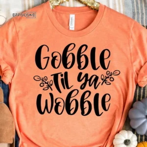 Gobble Till You Wobble Fall T-Shirt
