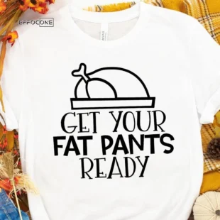 Get Your Fat Pants Ready T-Shirt